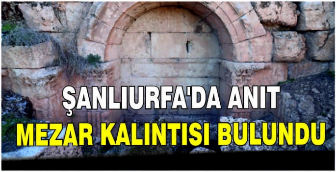 Şanlıurfa'da anıt mezar kalıntısı bulundu