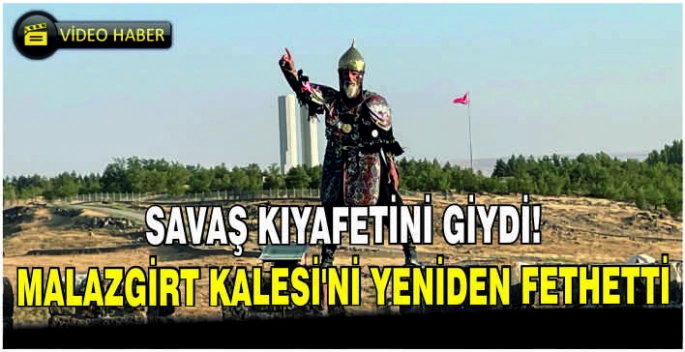 Savaş kıyafetini giydi! Malazgirt Kalesi’ni yeniden fethetti
