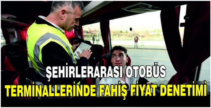 Şehirlerarası otobüs terminallerinde fahiş fiyat denetimi
