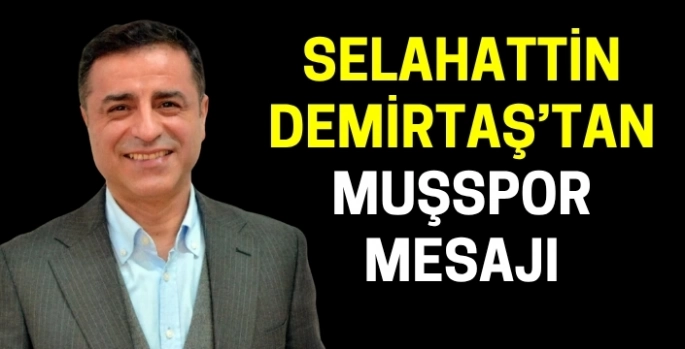 Selahattin Demirtaş’tan Muşspor mesajı: Dikkat çeken Van ve Elazığ detayı!