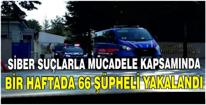 Siber suçlarla mücadele kapsamında bir haftada 66 şüpheli yakalandı