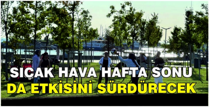 Sıcak hava hafta sonu da etkisini sürdürecek