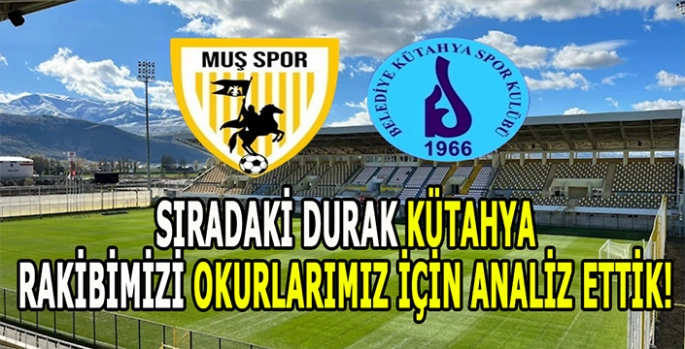Sıradaki rakip Belediye Kütahyaspor: Sizler için Mercek altına aldık!