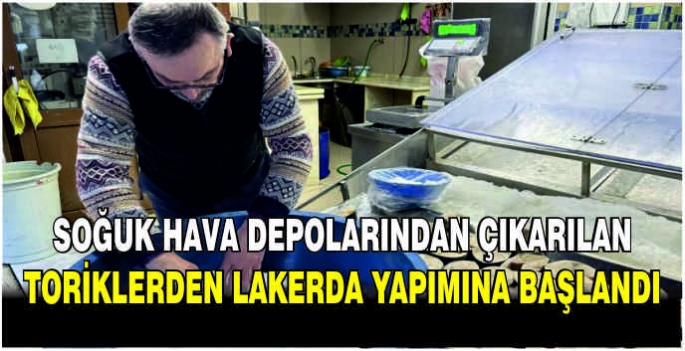 Soğuk hava depolarından çıkarılan toriklerden lakerda yapımına başlandı