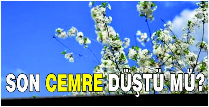 Son Cemre düştü mü?