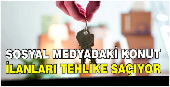 Sosyal medyadaki konut ilanları tehlike saçıyor
