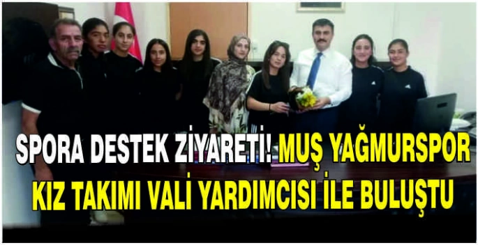 Spora destek ziyareti! Muş Yağmurspor Kız Takımı Vali Yardımcısı ile buluştu