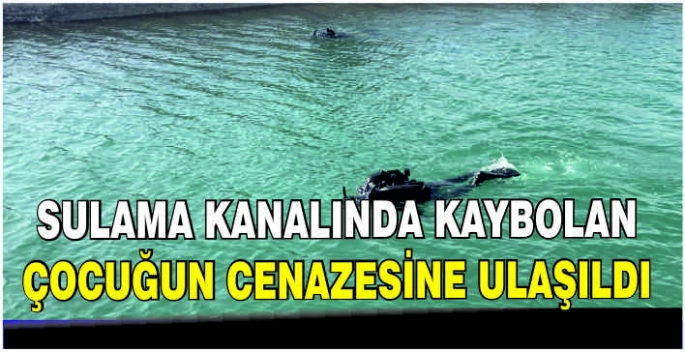 Sulama kanalında kaybolan çocuğun cenazesine ulaşıldı