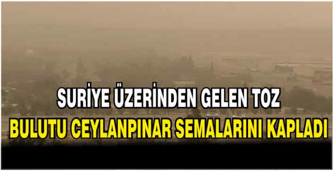 Suriye üzerinden gelen toz bulutu Ceylanpınar semalarını kapladı
