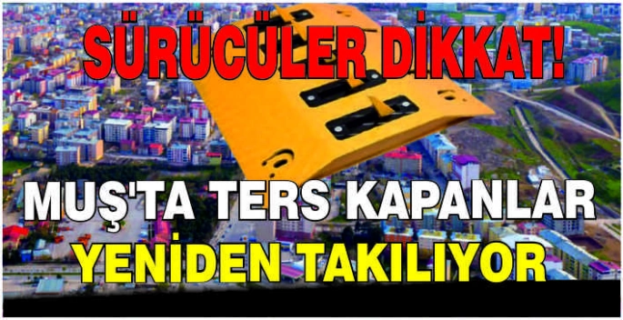 Sürücüler dikkat! Muş’ta ters kapanlar yeniden takılıyor