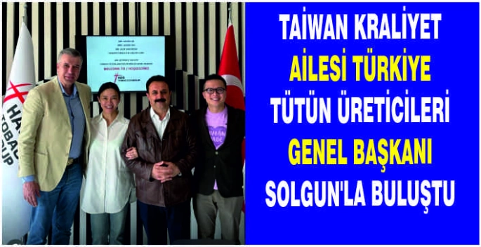 Taiwan Kraliyet ailesi Türkiye Tütün Üreticileri Genel Başkanı Solgun’la buluştu