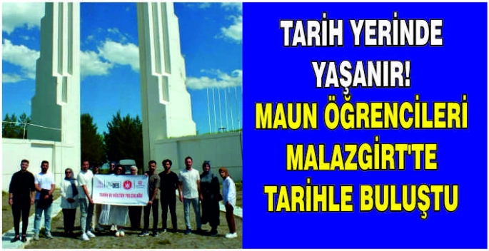 Tarih yerinde yaşanır! MAUN öğrencileri Malazgirt'te tarihle buluştu