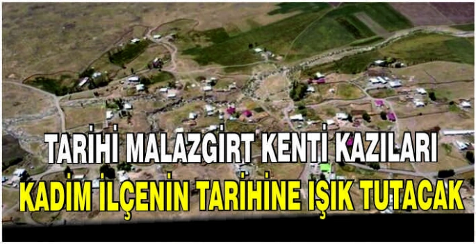 Tarihi Malazgirt Kenti Kazıları kadim ilçenin tarihine ışık tutacak