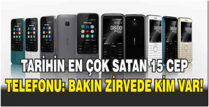 Tarihin en çok satan 15 cep telefonu: Bakın zirvede kim var!