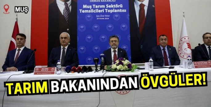 Tarım Bakanından Muş'a övgüler! 