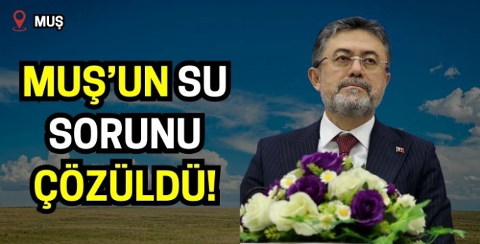 Tarım ve Orman Bakanı İbrahim Yumaklı: Muş'un 2045 yılına kadar su problemini çözdük!