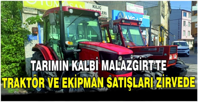 Tarımın kalbi Malazgirt’te Traktör ve ekipman satışları zirvede