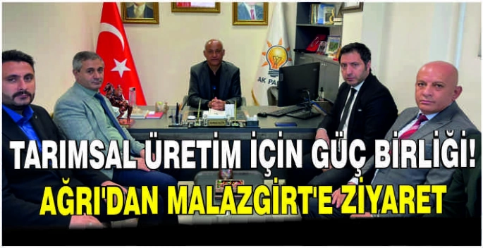  Tarımsal üretim için güç birliği: Ağrı’dan Malazgirt’e ziyaret