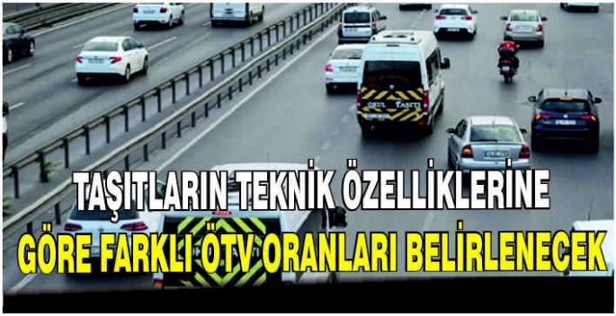 Taşıtların teknik özelliklerine göre farklı ÖTV oranları belirlenecek