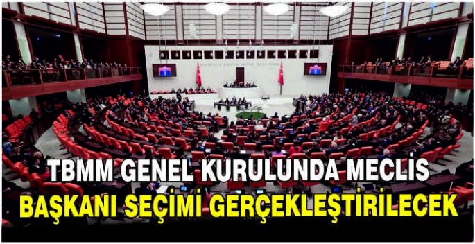 TBMM Genel Kurulunda Meclis Başkanı seçimi gerçekleştirilecek