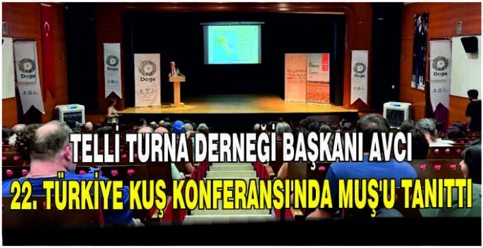 Telli Turna Derneği Başkanı Avcı 22. Türkiye Kuş Konferansı’nda Muş’u tanıttı