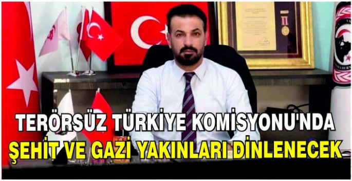 Terörsüz Türkiye Komisyonu’nda Şehit ve Gazi Yakınları dinlenecek