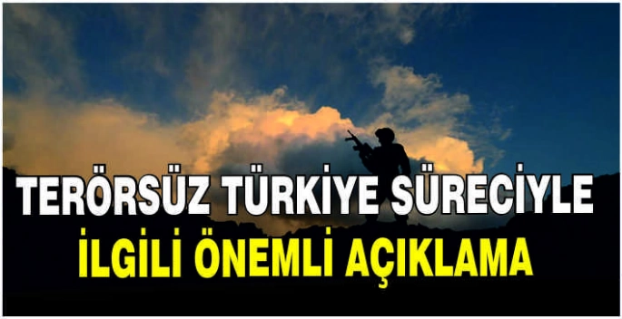 Terörsüz Türkiye süreciyle ilgili önemli açıklama