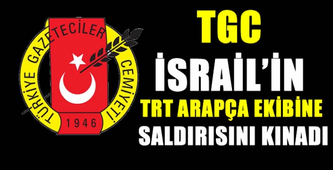 TGC İsrail’in TRT Arapça ekibine saldırısını kınadı