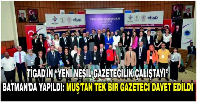 TİGAD’ın Yeni Nesil Gazetecilik Çalıştayı Batman’da yapıldı: Muş’tan tek bir gazeteci davet edildi