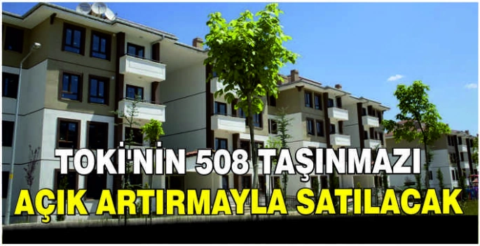 TOKİ'nin 508 taşınmazı açık artırmayla satılacak