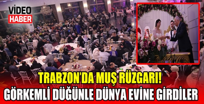 Trabzon’da Muş Rüzgarı! Görkemli düğünle dünya evine girdiler
