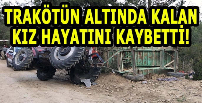 Traktör devrildi: Altında kalan genç kız hayatı kaybetti!