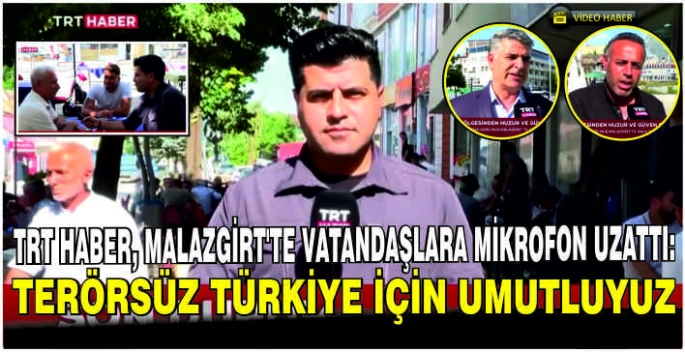 TRT Haber, Malazgirt'te vatandaşlara mikrofon uzattı: Terörsüz Türkiye için umutluyuz