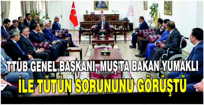 TTÜB Genel Başkanı, Muş’ta Bakan Yumaklı ile tütün sorununu görüştü