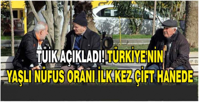 TÜİK açıkladı! Türkiye'nin yaşlı nüfus oranı ilk kez çift hanede