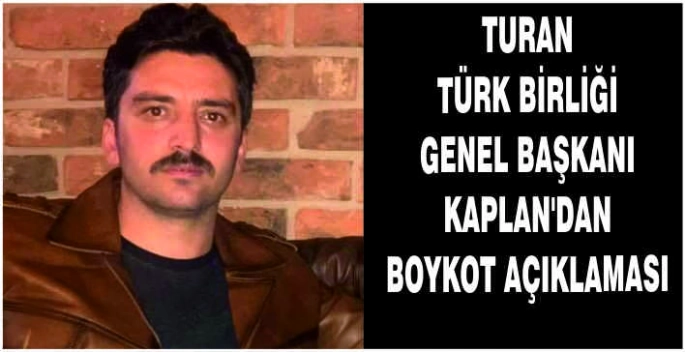 Turan Türk Birliği Genel Başkanı Kaplan'dan Boykot açıklaması