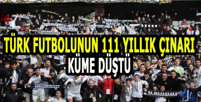 Türk futbolunun 111 yıllık çınarı küme düştü!