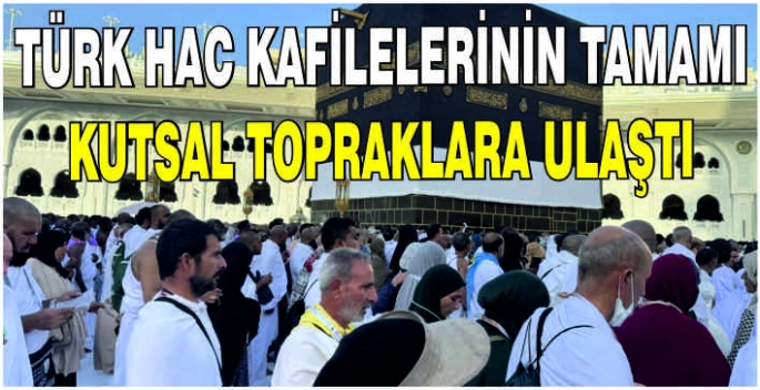 Türk hac kafilelerinin tamamı kutsal topraklara ulaştı