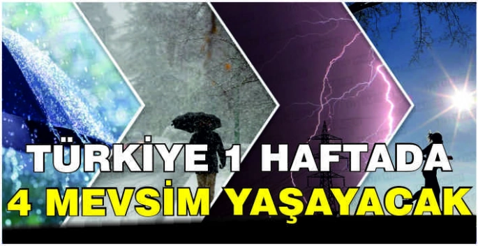 Türkiye 1 haftada 4 mevsim yaşayacak