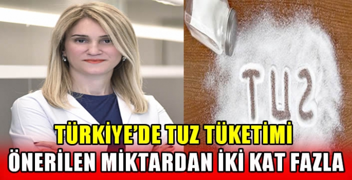 Türkiye'de tuz tüketimi önerilen miktardan iki kat fazla