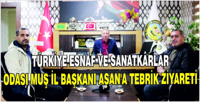 Türkiye Esnaf ve Sanatkârlar Odası Muş İl Başkanı Asan’a tebrik ziyareti