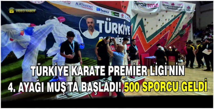 Türkiye Karate Premier Ligi'nin 4. ayağı Muş’ta başladı! 500 sporcu geldi