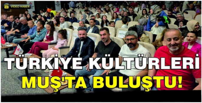 Türkiye kültürleri Muş’ta buluştu!
