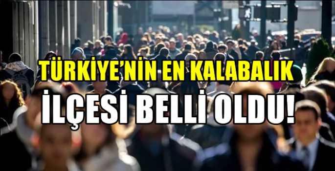 Türkiye'nin en kalabalık ilçesi belli oldu! İlçeleri 57 ili geride bıraktı