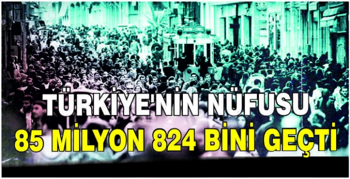 Türkiye'nin nüfusu 85 milyon 824 bini geçti
