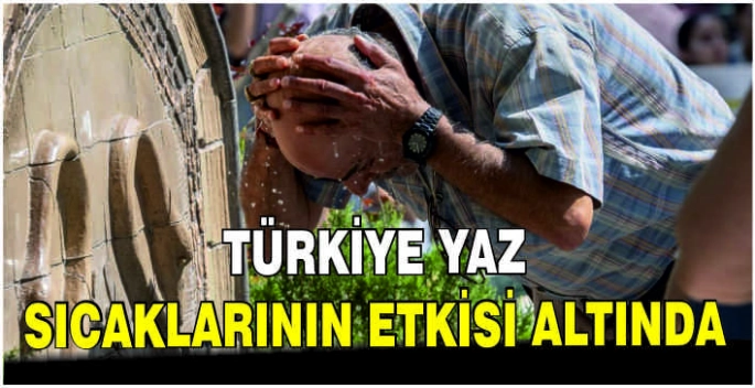 Türkiye yaz sıcaklarının etkisi altında