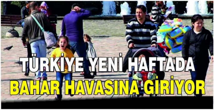 Türkiye yeni haftada bahar havasına giriyor