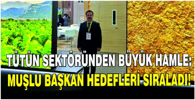 Tütün sektöründen büyük hamle: Muşlu Başkan hedefleri sıraladı!