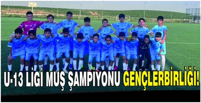 U-13 Ligi Muş Şampiyonu Gençlerbirliği!