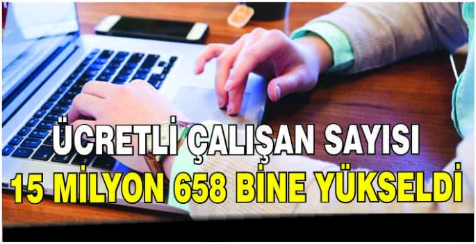 Ücretli çalışan sayısı 15 milyon 658 bine yükseldi